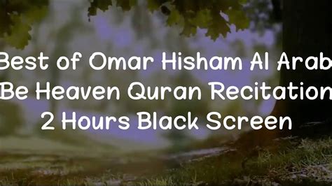 Best Of Omar Hisham Al Arabi Be Heaven Quran Recitation Relaxation And