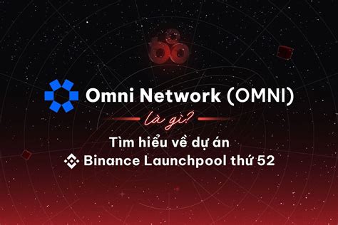 Omni Network Omni Là Gì Tìm Hiểu Về Dự án Binance Launchpool Thứ 52