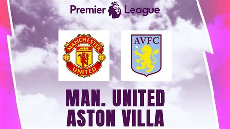 5 Fakta Menarik Jelang Mu Vs Aston Villa Di Liga Inggris Rekor Apik