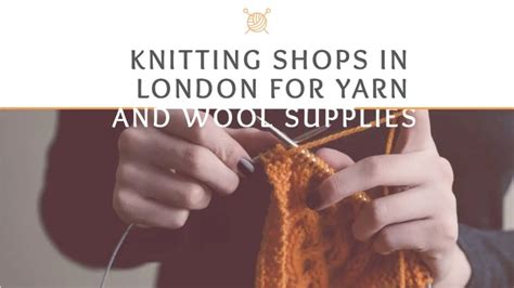 Knitting Shops In London For Yarn And Wool Supplies Theomnibuzz