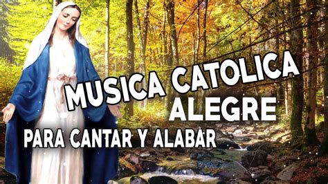 Musica Catolica Alegre Para Cantar Y Alabar A Dios Cantos Cat Licos