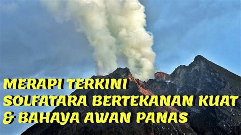 Merapi Terkini Asap Solfatara Pekat Bertekanan Dan Bahaya Awan Panas