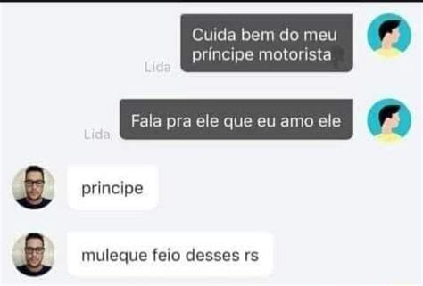 Cuida bem do meu príncipe motorista Fala pra ele que eu amo ele