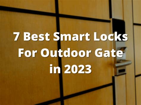 7 Best Smart Locks For Outdoor Gate In 2023