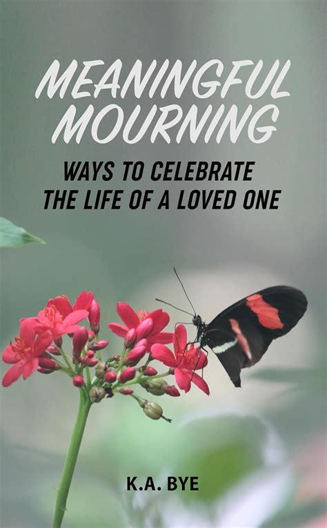 Meaningful Mourning Ways To Celebrate The Life Of A Loved