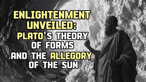 Enlightenment Unveiled Platos Theory Of Forms And The Allegory Of The