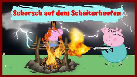 YouTube Kacke Schorsch Auf Dem Scheiterhaufen Best Of Peppa Wutz