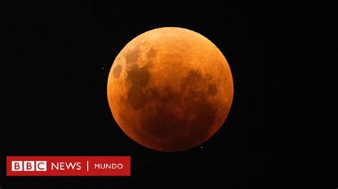 As Fue El Eclipse Lunar Total Que Pudo Verse En Am Rica Latina Bbc