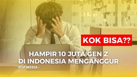 Hampir 10 Juta Gen Z Di Indonesia Nganggur Kok Bisa YouTube