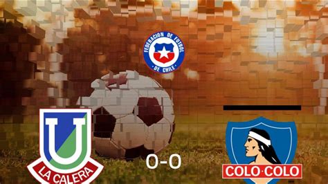 Unión La Calera Colo Colo Resultado Resumen Y Goles En Directo Del