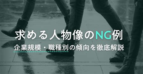 求める人物像のng例／企業規模・職種別の傾向を徹底解説