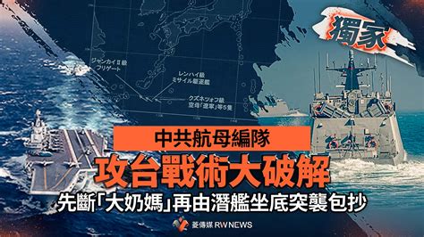 獨家／中共航母編隊攻台戰術大破解 先斷「大奶媽」再由潛艦坐底突襲包抄