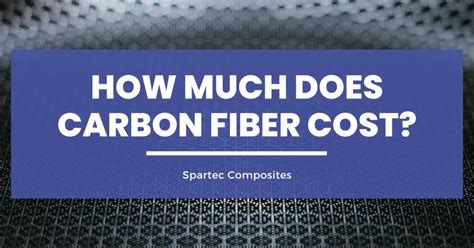 How Much Does Carbon Fiber Cost Factors That Affect The Price