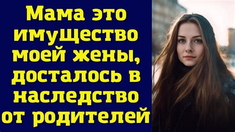 Мама это имущество моей жены, досталось в наследство от родителей - YouTube