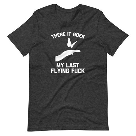There It Goes My Last Flying Fuck T Shirt Funny Saying Sarcastic