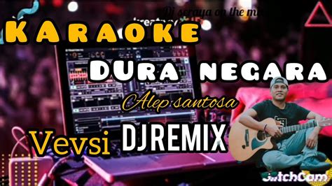 Karaoke Dj Remix Dura Negara Alep Santosa Youtube