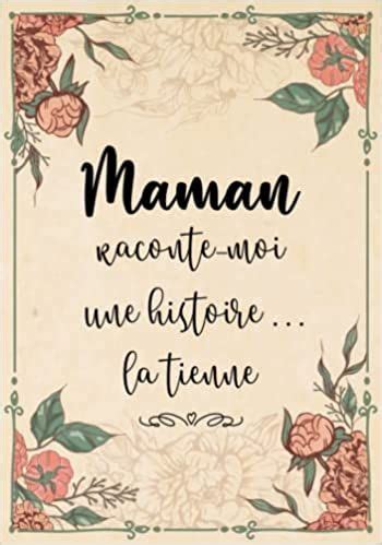 Maman Raconte Moi Une Histoire La Tienne Sa Vie Son Histoire Et