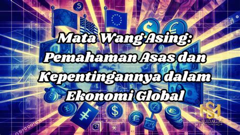 Mata Wang Asing Pemahaman Asas Dan Kepentingannya Dalam Ekonomi Global