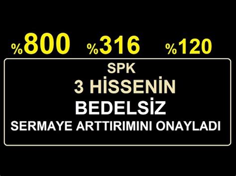 800 316 120 SPK 3 HİSSENİN BEDELSİZ SERMAYE ARTTIRIMINI ONAYLADI