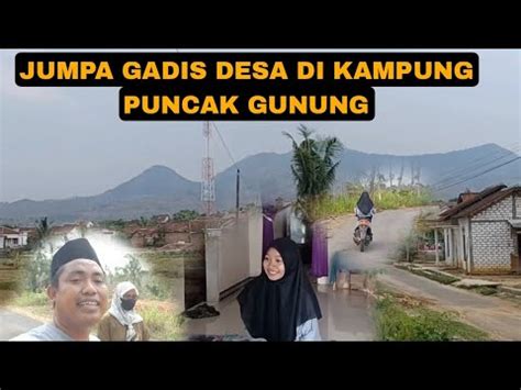 RONDA KAMPUNG DI PUNCAK GUNUNG SEBELUM BALIK KE MALAYSIA YouTube