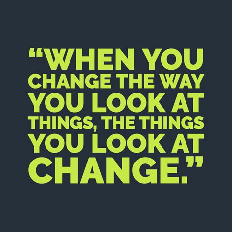 When You Change The Way You Look At Things The Things You Look At