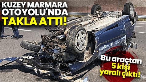 Kuzey Marmara Otoyolu nda takla attı Bu araçtan 5 kişi yaralı çıktı