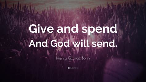 Henry George Bohn Quote Give And Spend And God Will Send