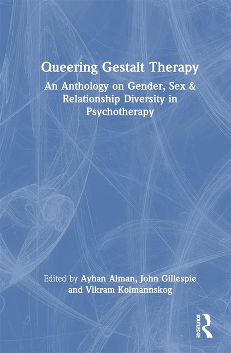 Queering Gestalt Therapy An Anthology On Gender Sex And Relationship Diversity In Psychotherapy