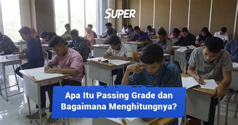 Passing Grade Adalah Pengertian Dan Cara Menghitungnya