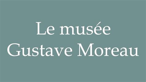 How To Pronounce Le Mus E Gustave Moreau The Gustave Moreau Museum