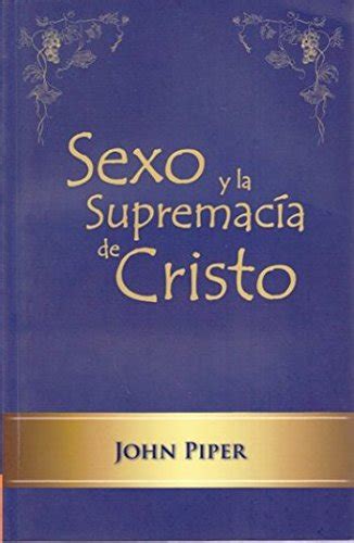 Sexo Y La Supremacía De Cristo John Piper Mx Libros