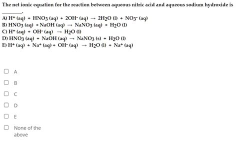 Solved The Net Ionic Equation For The Reaction Between Aqueous Nitric Acid And Aqueous Sodium