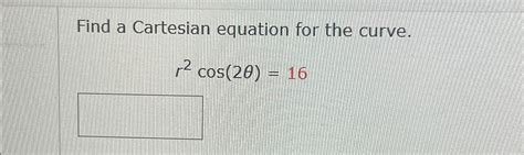 Solved Find A Cartesian Equation For The Curve R2cos 2θ 16