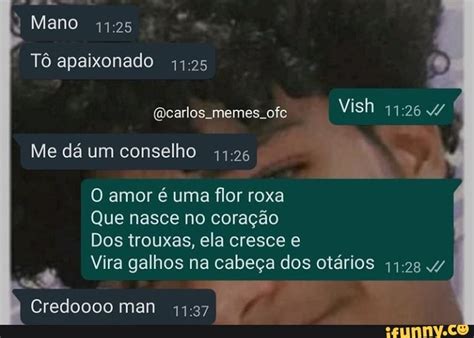 Mano T Apaixonado Memes Ofe Vish Me D Um Conselho O Amor Uma Flor