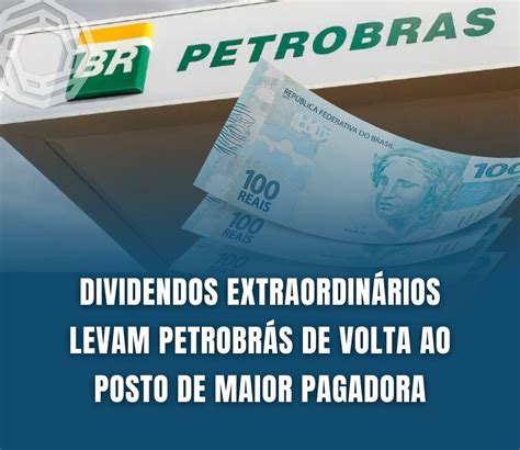 Dividendos Extraordin Rios Levam Petrobr S De Volta Ao Posto De Maior