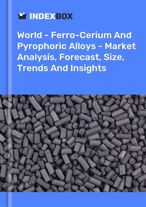 Global Ferro Cerium And Pyrophoric Alloys Market Report 2024 Prices