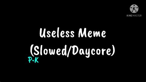 Useless Meme Sloweddaycore Youtube