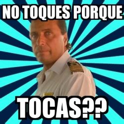 Meme Francesco Schettino No Toques Porque Tocas