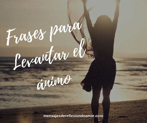 Mejores Frases Para Levantar El Nimo Y Dar Aliento Positivas Bonitas