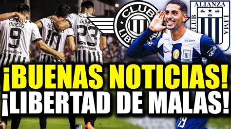 Lo Ultimo Buenas Noticias Para Alianza Lima Libertad De Malas Para