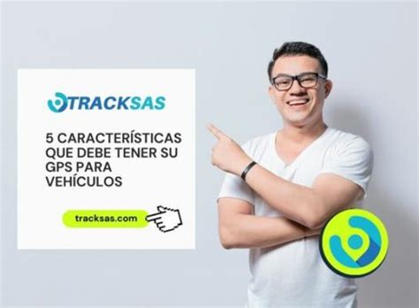 5 Características que Debe Tener Su GPS para Vehículos Tracksas