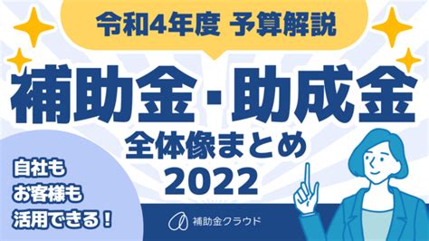 補助金クラウドが「令和4年度（2022年度）補助金・助成金の全体像まとめ」を公表 2022年4月12日 エキサイトニュース