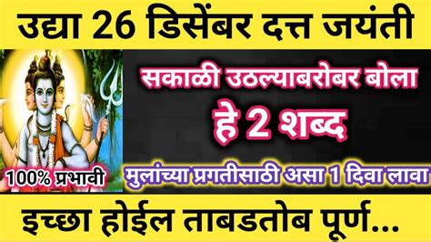 उद्या 26 डिसेंबर दत्तजयंती सकाळी उठल्याबरोबर बोला हे दोन शब्द इच्छापूर्ती होईल नशीब चमकेल