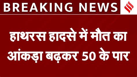 Breaking News Up के Hathras में बड़ा हादसा भोले बाबा के सत्संग में भगदड़ मौत का आंकड़ा 50 के