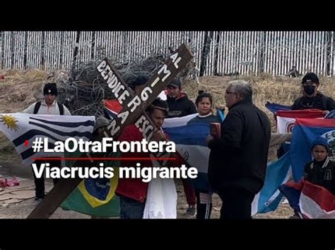 LaOtraFrontera Migrantes realizan Viacrucis en el Río Bravo YouTube