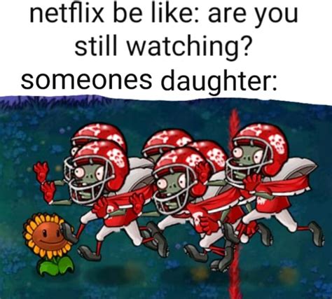 Netflix Be Like Are You Still Watching Someones Daughter IFunny