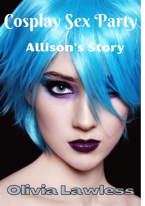 Cosplay Sex Party Allison S Story By Olivia Lawless Goodreads