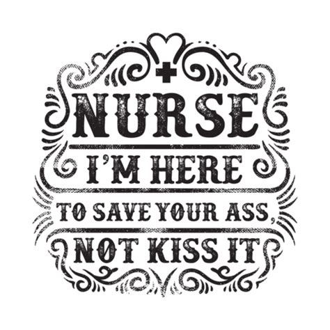 Nurse I M Here To Save Your Ass Not Kiss It T Shirt