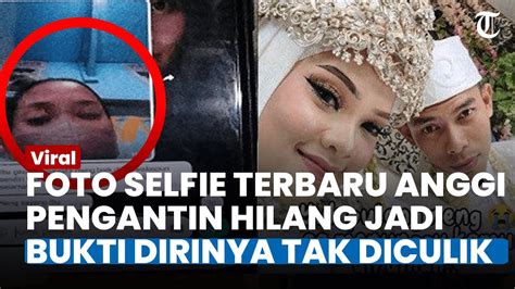 Terkuak Foto Selfie Terbaru Anggi Si Pengantin Baru Yang Hilang Di