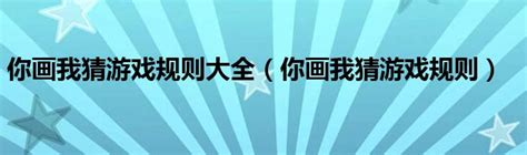 你画我猜游戏规则大全你画我猜游戏规则 互联百科